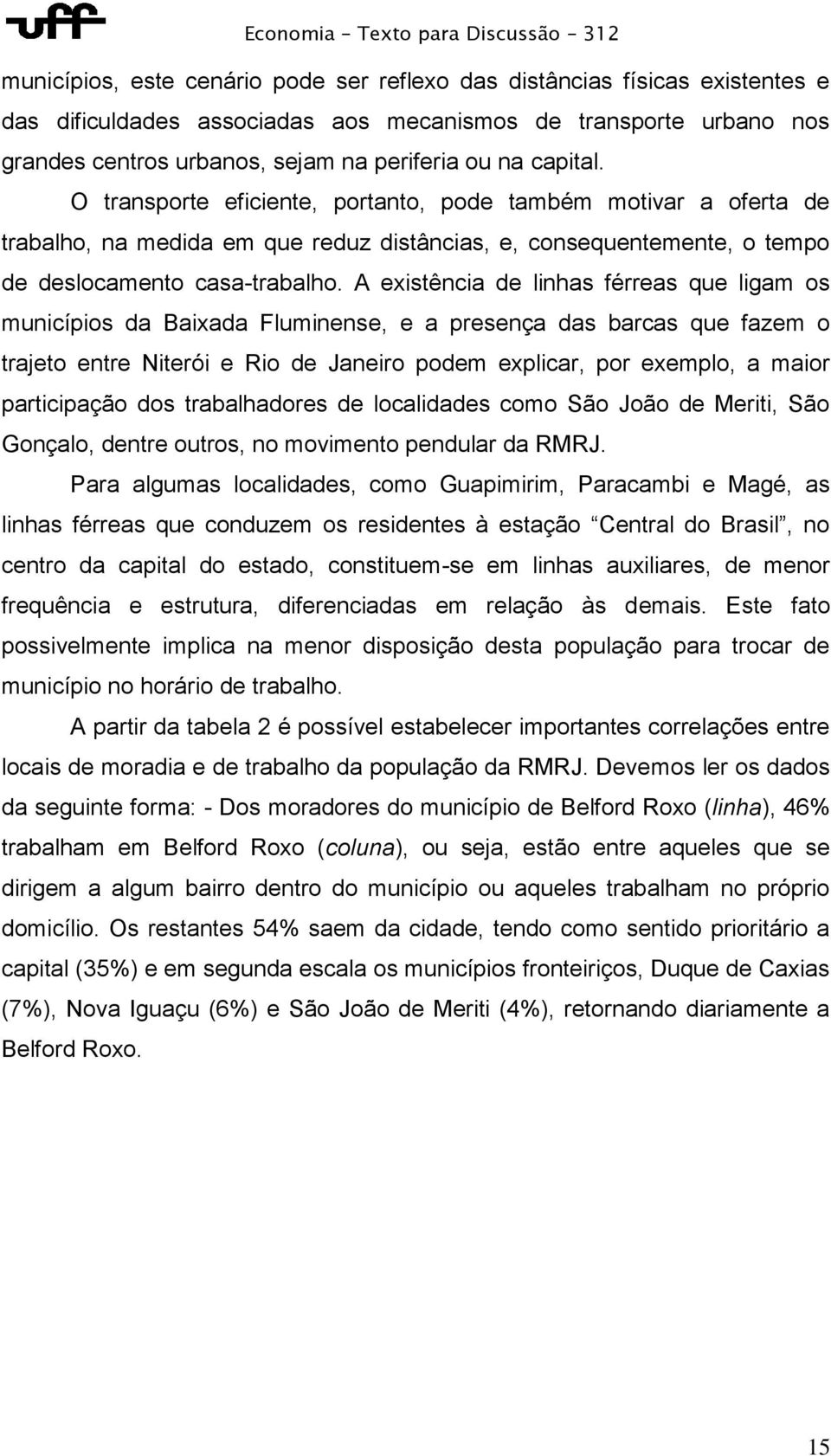 A existência de linhas férreas que ligam os municípios da Baixada Fluminense, e a presença das barcas que fazem o trajeto entre Niterói e Rio de Janeiro podem explicar, por exemplo, a maior