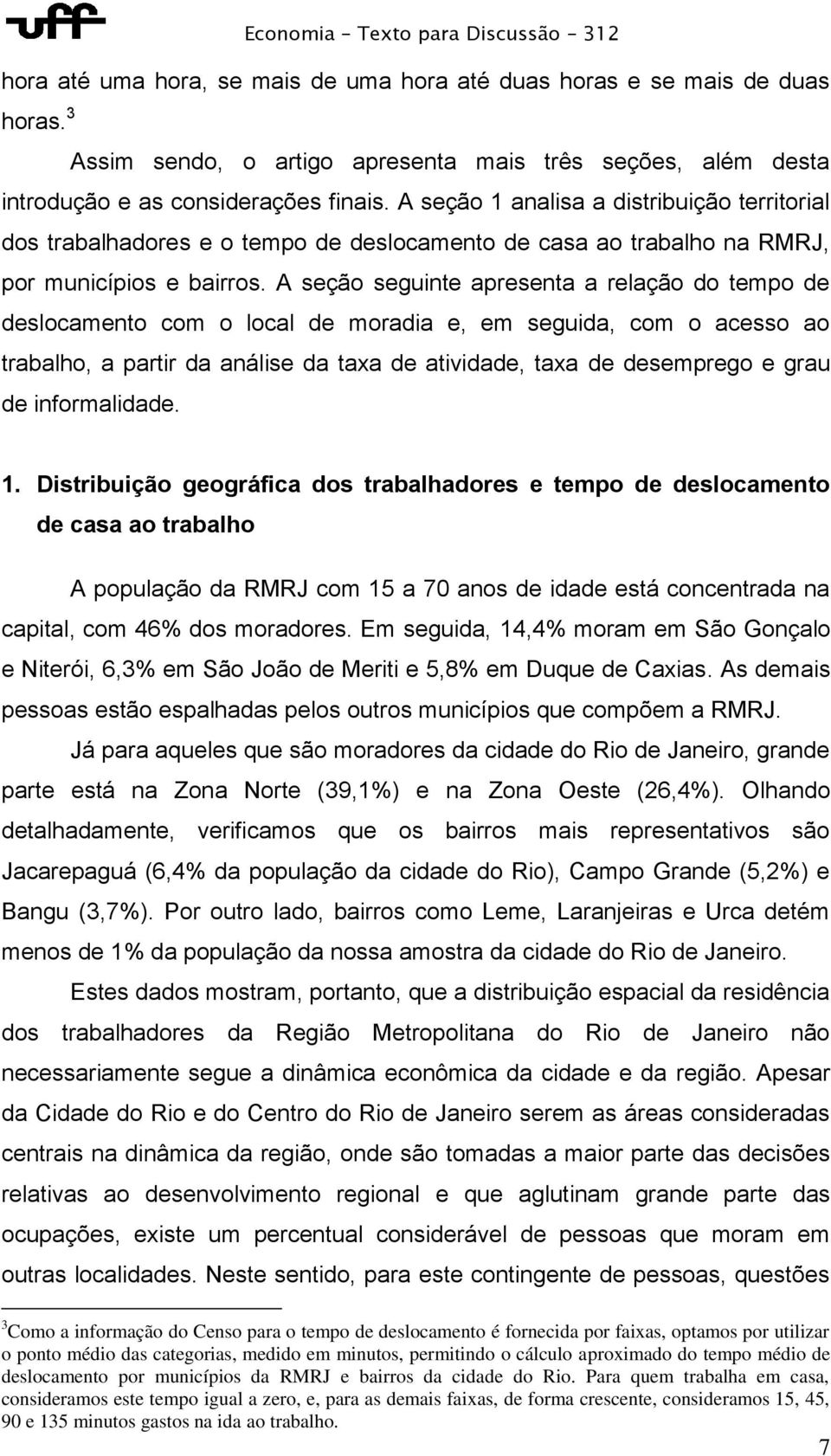 finais. A seção 1 analisa a distribuição territorial dos trabalhadores e o tempo de deslocamento de casa ao trabalho na RMRJ, por municípios e bairros.