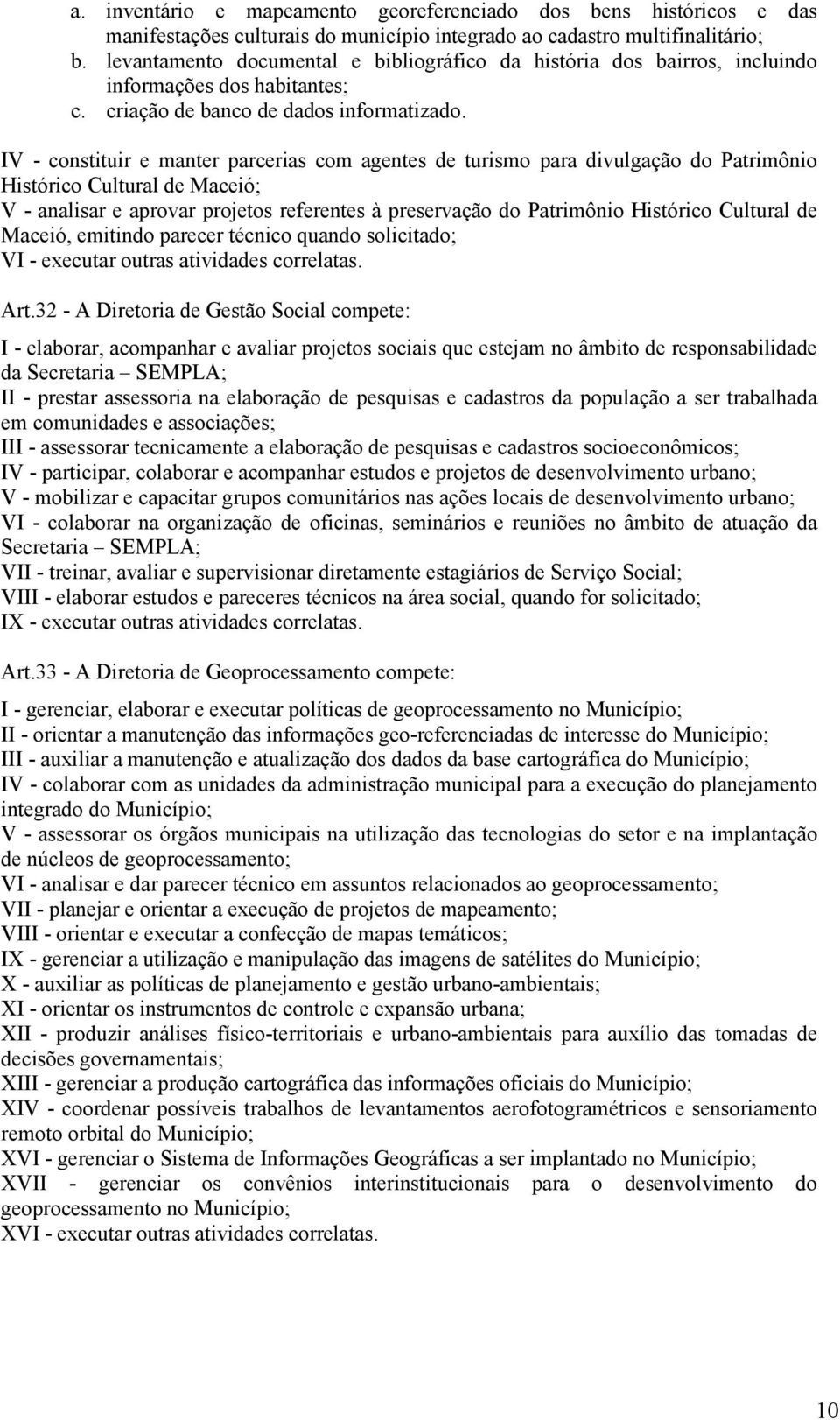 IV - constituir e manter parcerias com agentes de turismo para divulgação do Patrimônio Histórico Cultural de Maceió; V - analisar e aprovar projetos referentes à preservação do Patrimônio Histórico