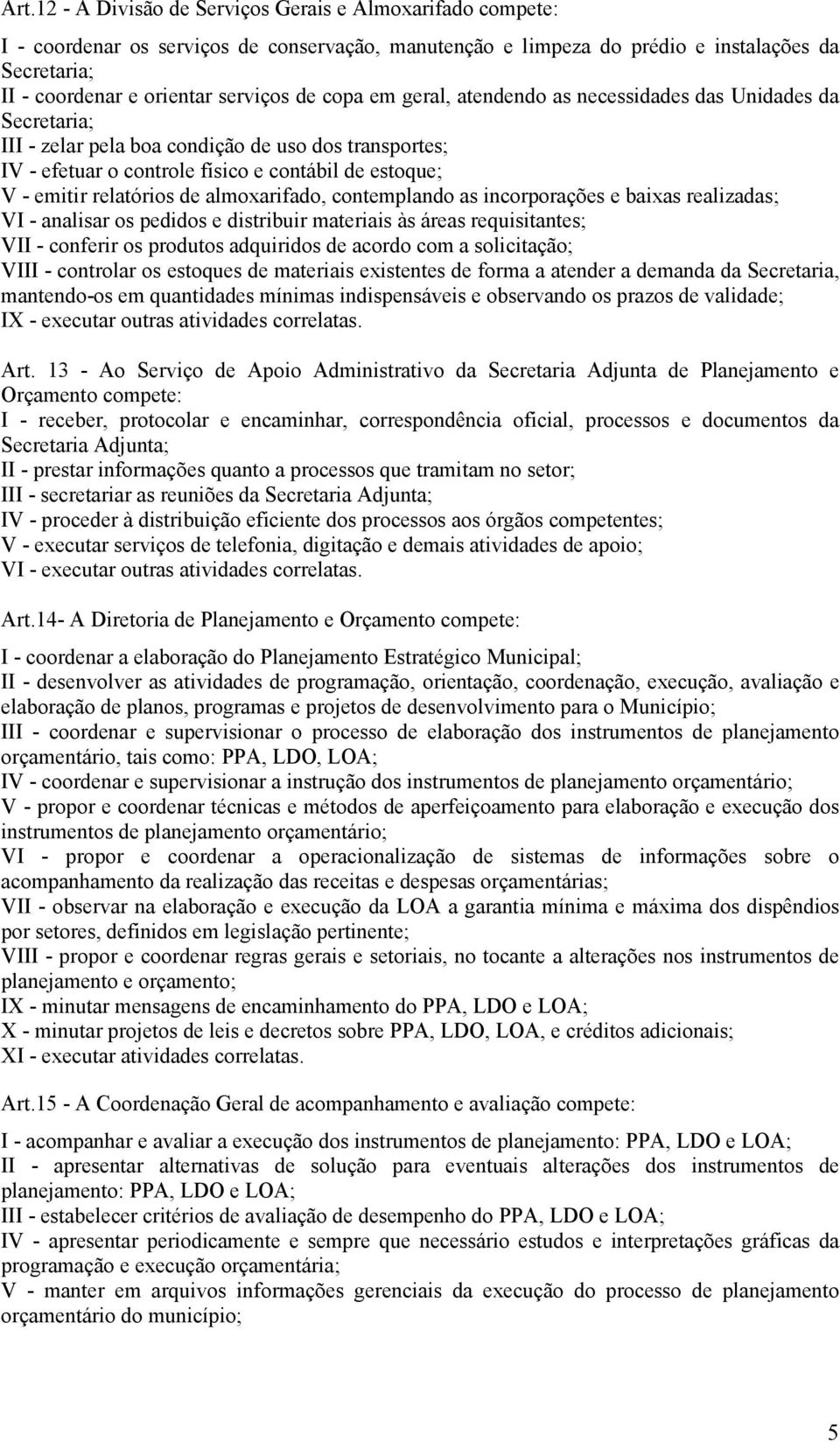 relatórios de almoxarifado, contemplando as incorporações e baixas realizadas; VI - analisar os pedidos e distribuir materiais às áreas requisitantes; VII - conferir os produtos adquiridos de acordo