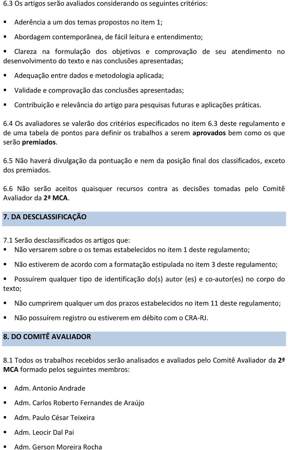 Contribuição e relevância do artigo para pesquisas futuras e aplicações práticas. 6.4 Os avaliadores se valerão dos critérios especificados no item 6.