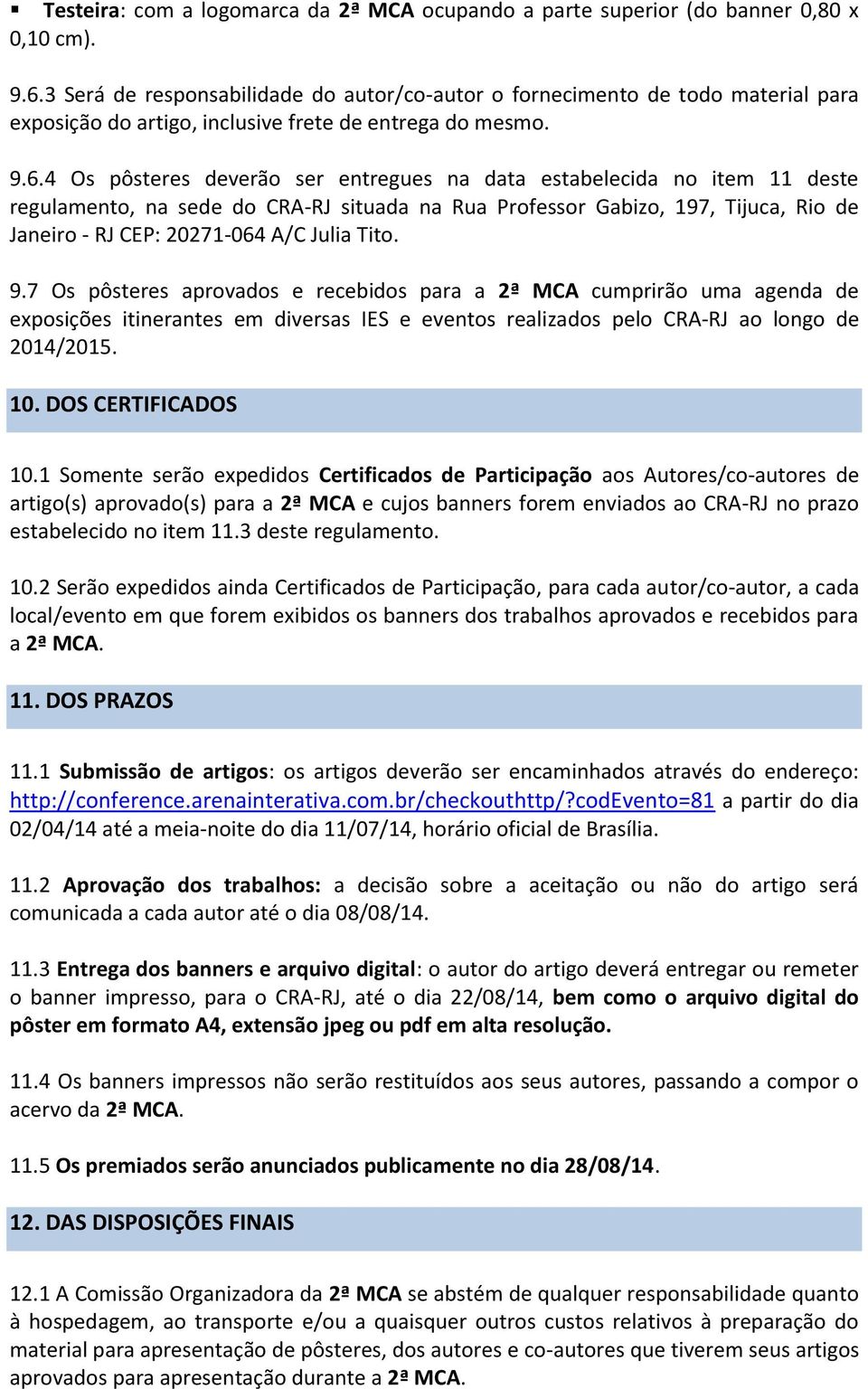 4 Os pôsteres deverão ser entregues na data estabelecida no item 11 deste regulamento, na sede do CRA-RJ situada na Rua Professor Gabizo, 197, Tijuca, Rio de Janeiro - RJ CEP: 20271-064 A/C Julia