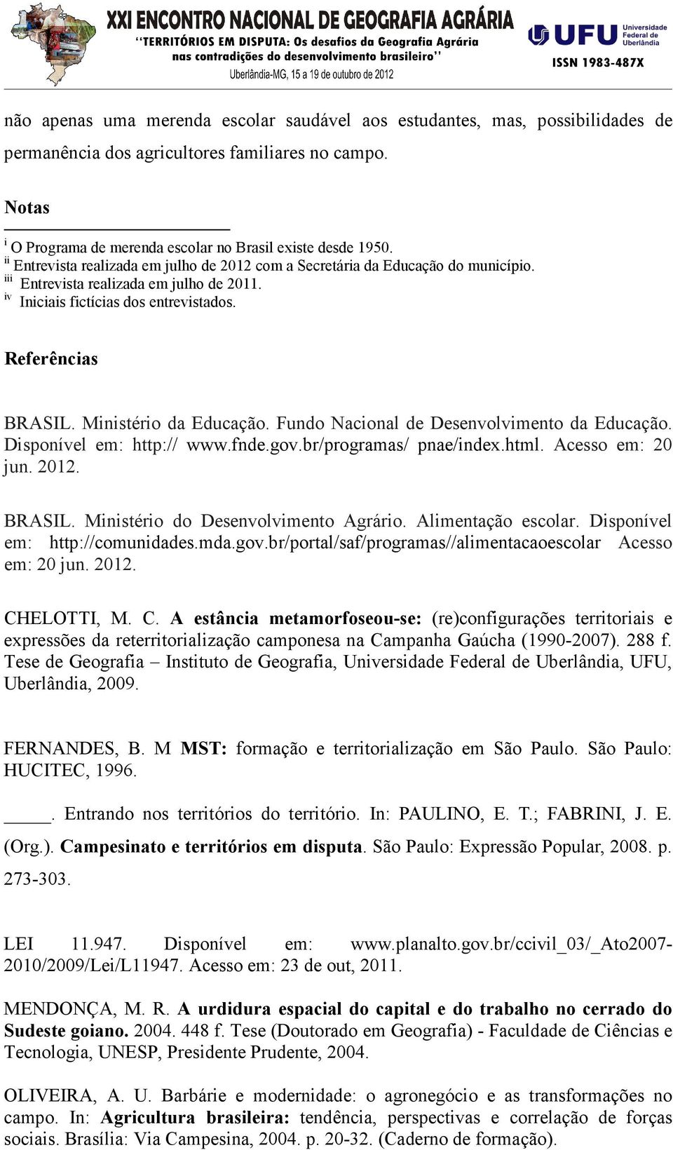 Ministério da Educação. Fundo Nacional de Desenvolvimento da Educação. Disponível em: http:// www.fnde.gov.br/programas/ pnae/index.html. Acesso em: 20 jun. 2012. BRASIL.