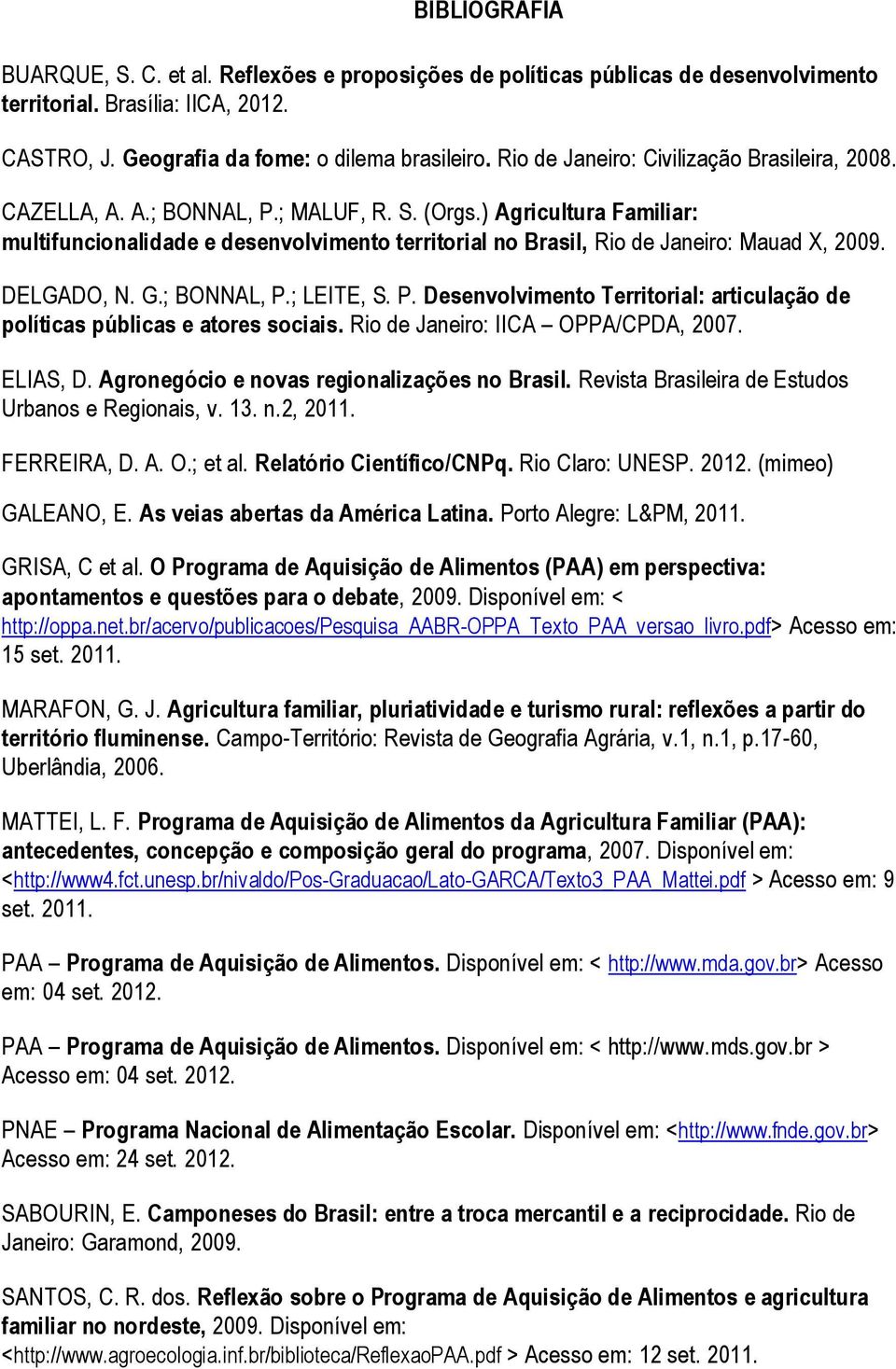 ) Agricultura Familiar: multifuncionalidade e desenvolvimento territorial no Brasil, Rio de Janeiro: Mauad X, 2009. DELGADO, N. G.; BONNAL, P.