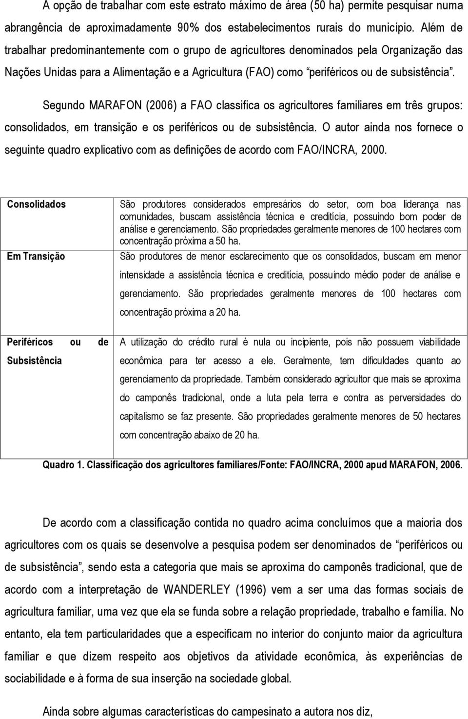 Segundo MARAFON (2006) a FAO classifica os agricultores familiares em três grupos: consolidados, em transição e os periféricos ou de subsistência.