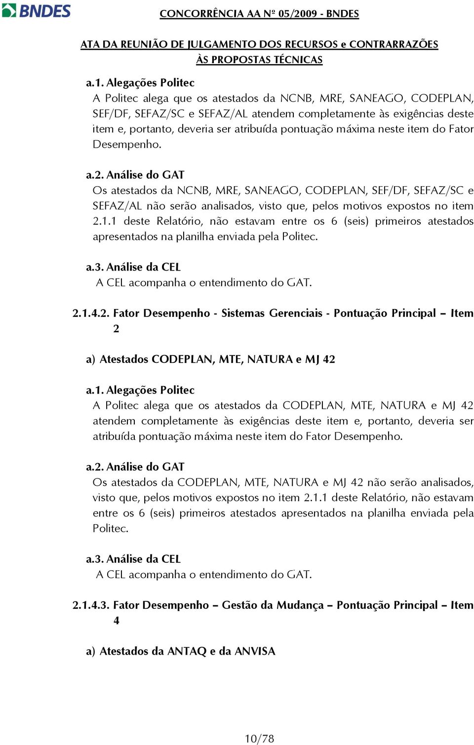 Análise do GAT Os atestados da NCNB, MRE, SANEAGO, CODEPLAN, SEF/DF, SEFAZ/SC e SEFAZ/AL não serão analisados, visto que, pelos motivos expostos no item 2.1.