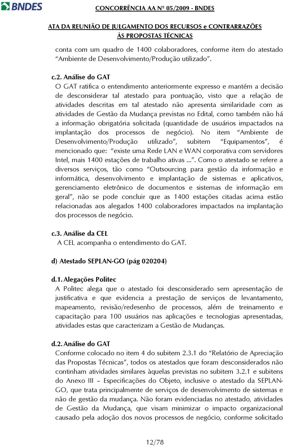 apresenta similaridade com as atividades de Gestão da Mudança previstas no Edital, como também não há a informação obrigatória solicitada (quantidade de usuários impactados na implantação dos