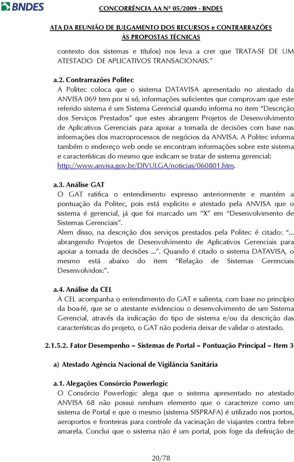 Gerencial quando informa no item Descrição dos Serviços Prestados que estes abrangem Projetos de Desenvolvimento de Aplicativos Gerenciais para apoiar a tomada de decisões com base nas informações