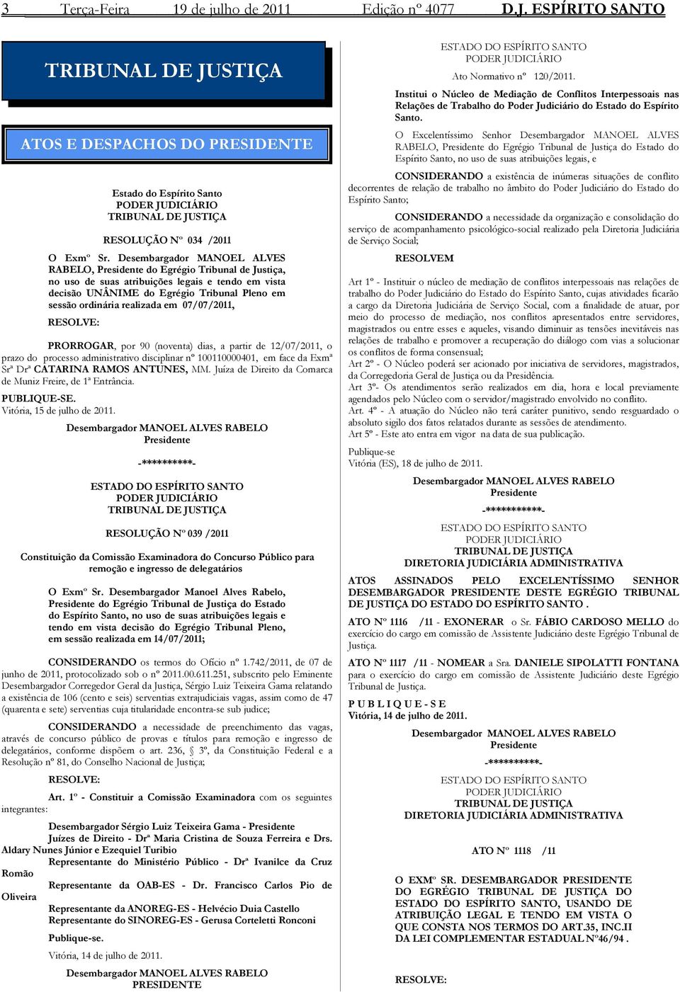 realizada em 07/07/2011, RESOLVE: PRORROGAR, por 90 (noventa) dias, a partir de 12/07/2011, o prazo do processo administrativo disciplinar nº 100110000401, em face da Exmª Srª Drª CATARINA RAMOS