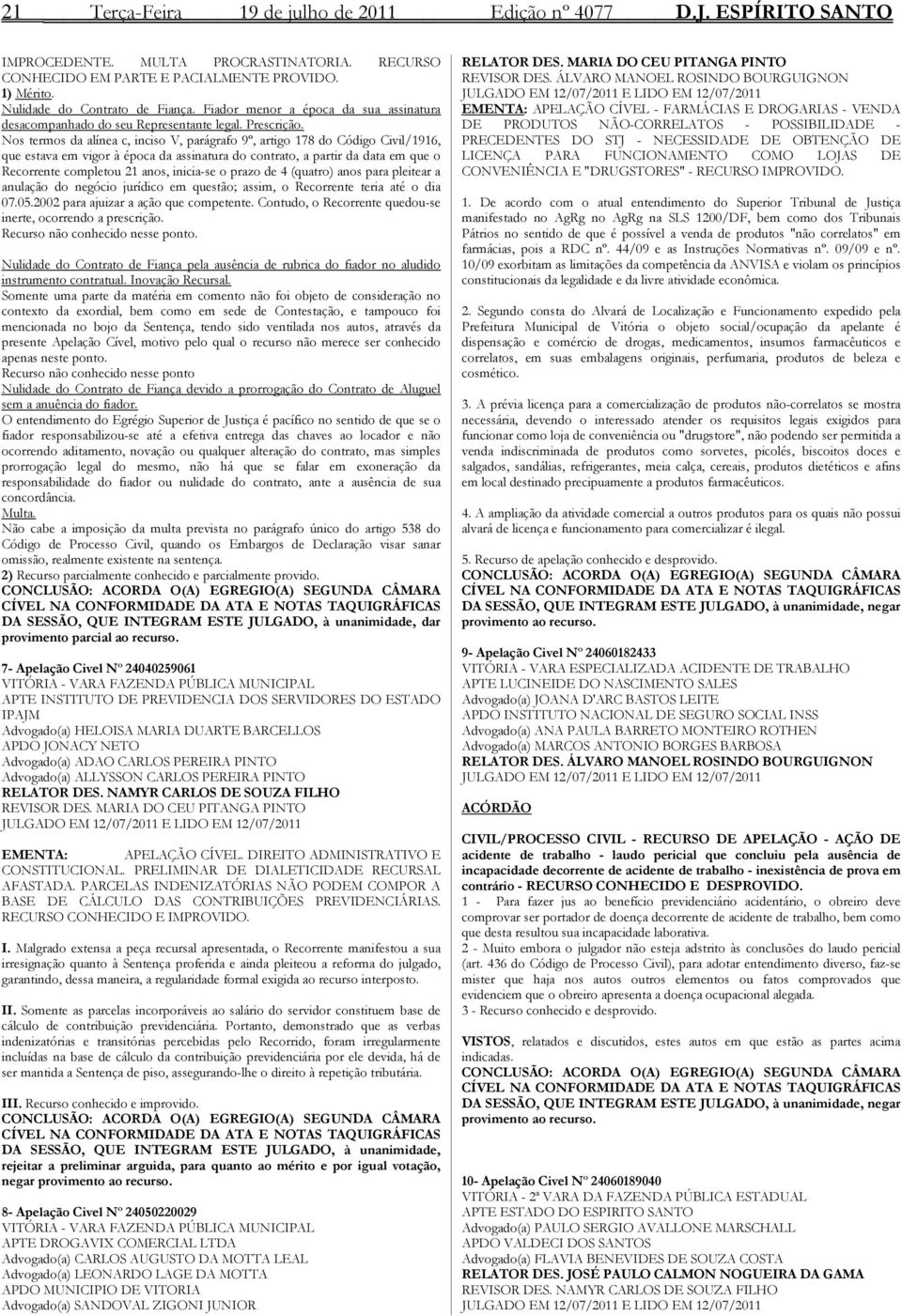 Nos termos da alínea c, inciso V, parágrafo 9º, artigo 178 do Código Civil/1916, que estava em vigor à época da assinatura do contrato, a partir da data em que o Recorrente completou 21 anos,