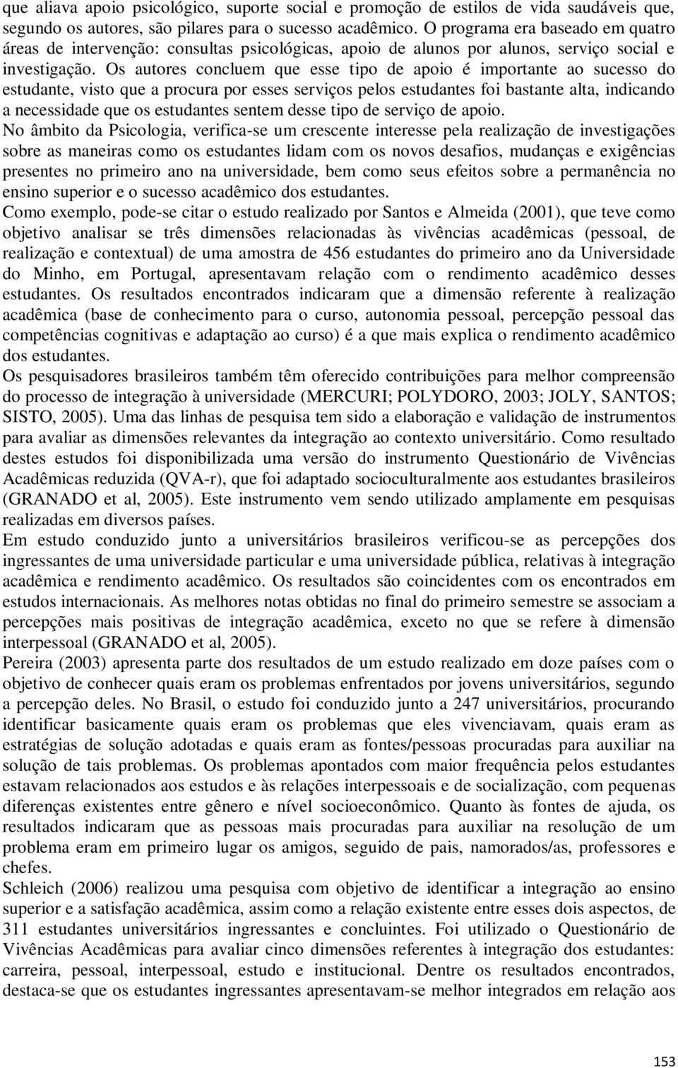 Os autores concluem que esse tipo de apoio é importante ao sucesso do estudante, visto que a procura por esses serviços pelos estudantes foi bastante alta, indicando a necessidade que os estudantes