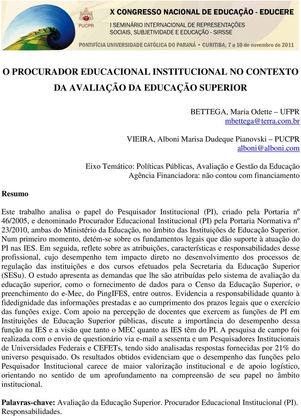 com Eixo Temático: Políticas Públicas, Avaliação e Gestão da Educação Agência Financiadora: não contou com financiamento Este trabalho analisa o papel do Pesquisador Institucional (PI), criado pela