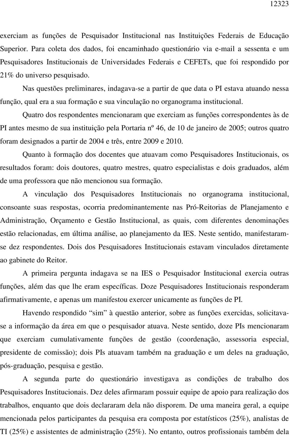 Nas questões preliminares, indagava-se a partir de que data o PI estava atuando nessa função, qual era a sua formação e sua vinculação no organograma institucional.