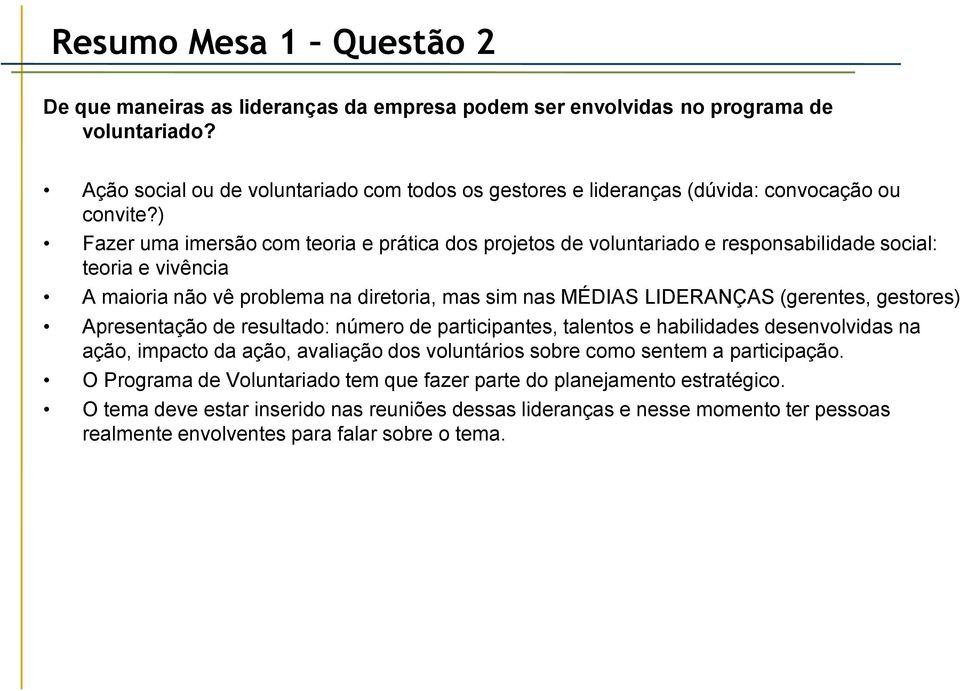 ) Fazer uma imersão com teoria e prática dos projetos de voluntariado e responsabilidade social: teoria e vivência A maioria não vê problema na diretoria, mas sim nas MÉDIAS LIDERANÇAS (gerentes,