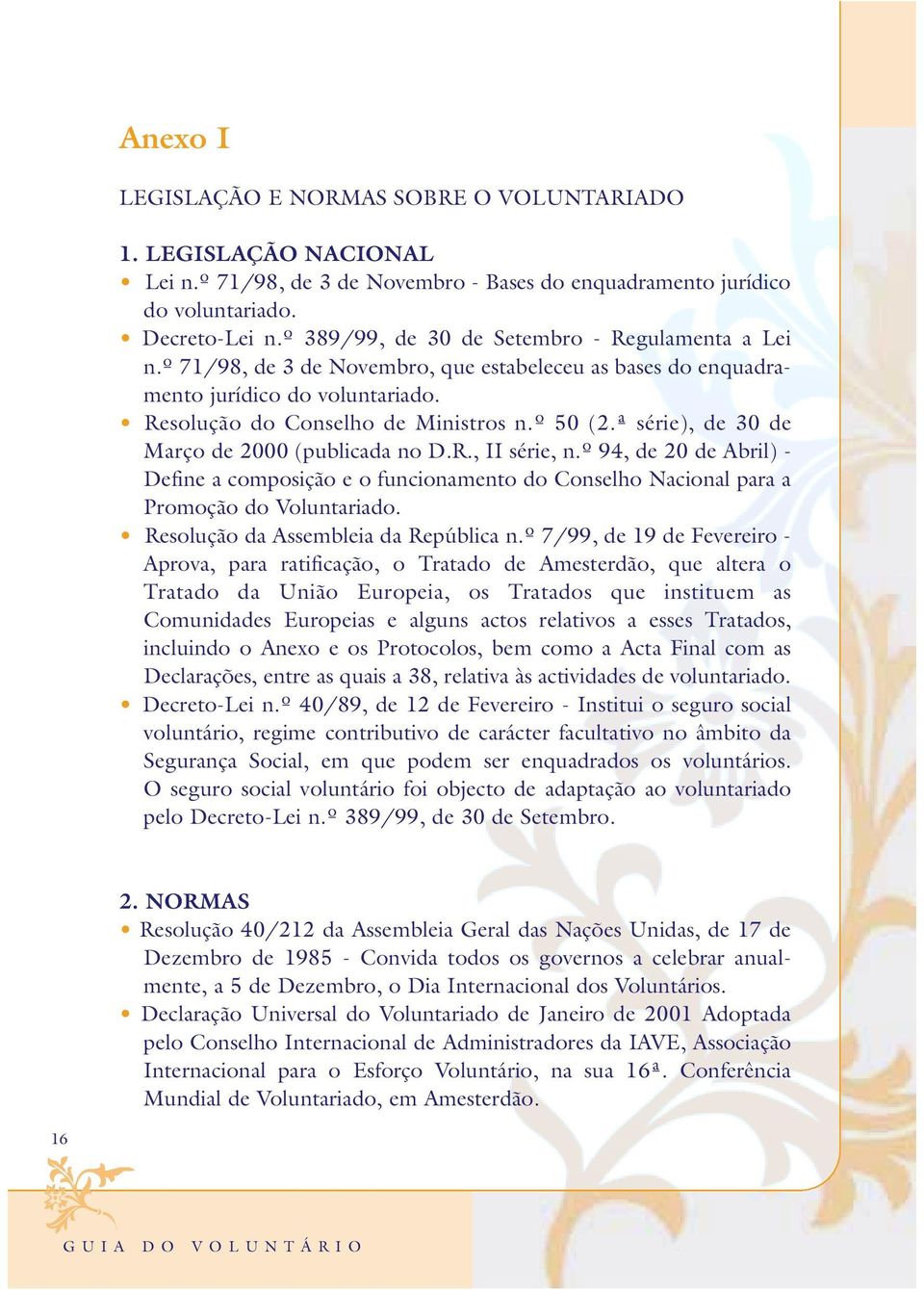 ª série), de 30 de Março de 2000 (publicada no D.R., II série, n.º 94, de 20 de Abril) - Define a composição e o funcionamento do Conselho Nacional para a Promoção do Voluntariado.