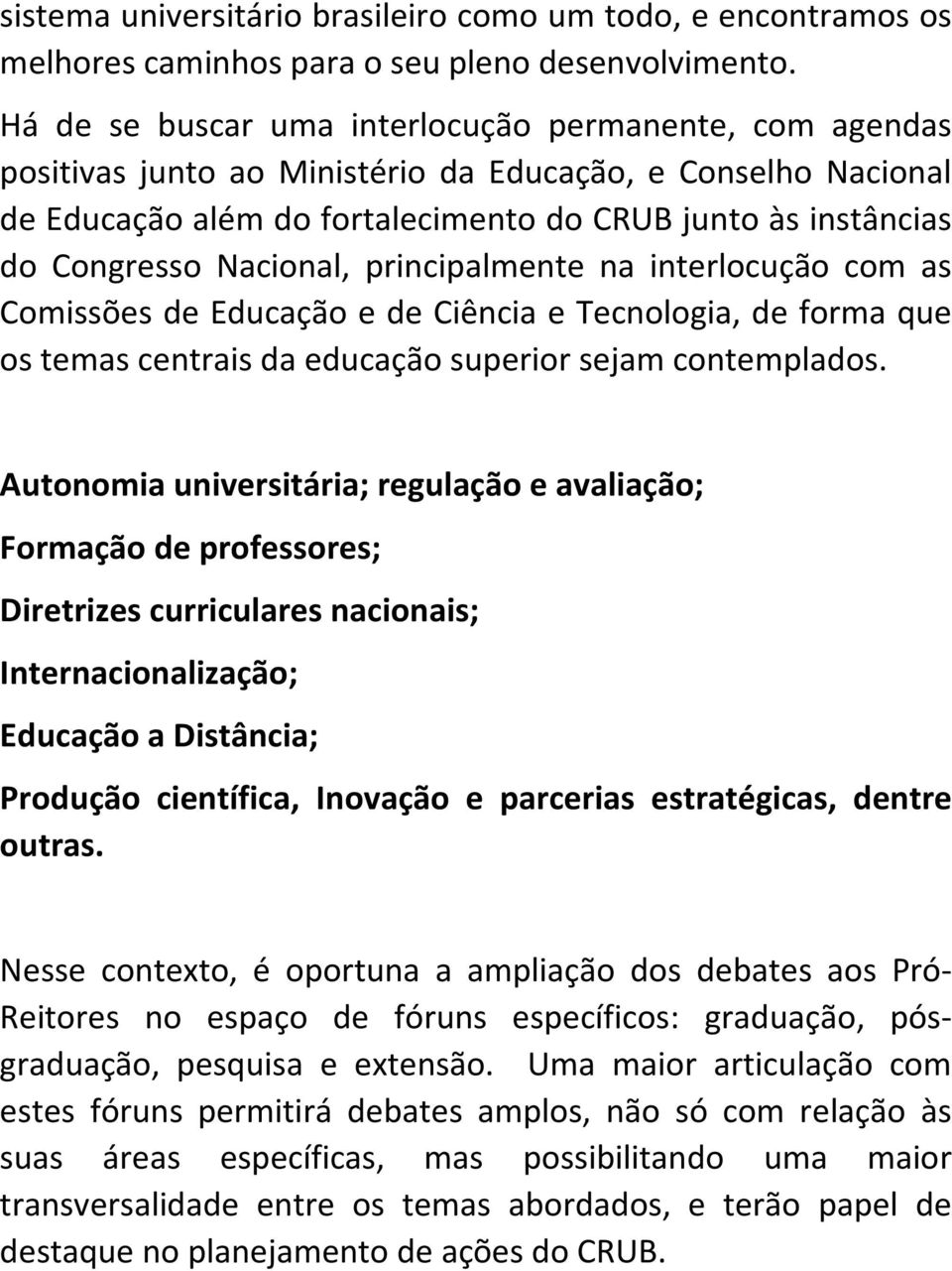 Nacional, principalmente na interlocução com as Comissões de Educação e de Ciência e Tecnologia, de forma que os temas centrais da educação superior sejam contemplados.