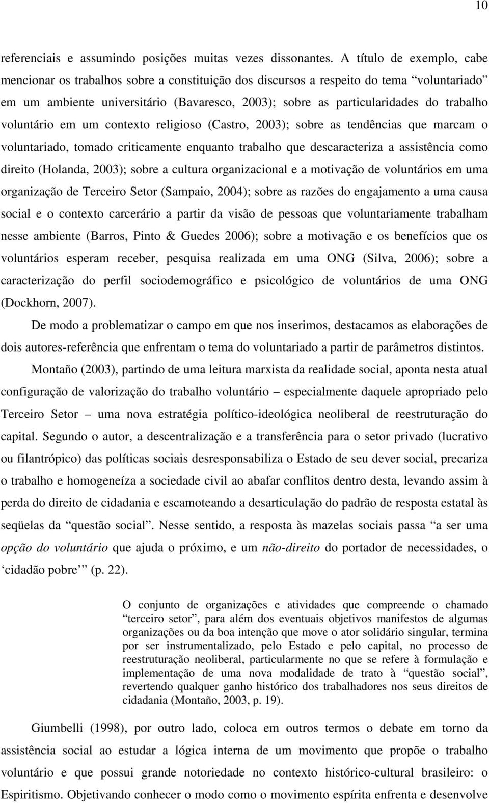 trabalho voluntário em um contexto religioso (Castro, 2003); sobre as tendências que marcam o voluntariado, tomado criticamente enquanto trabalho que descaracteriza a assistência como direito