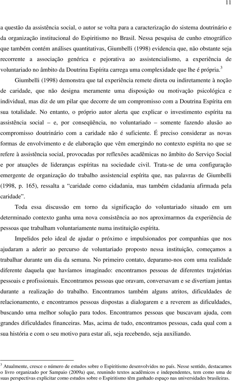 experiência de voluntariado no âmbito da Doutrina Espírita carrega uma complexidade que lhe é própria.