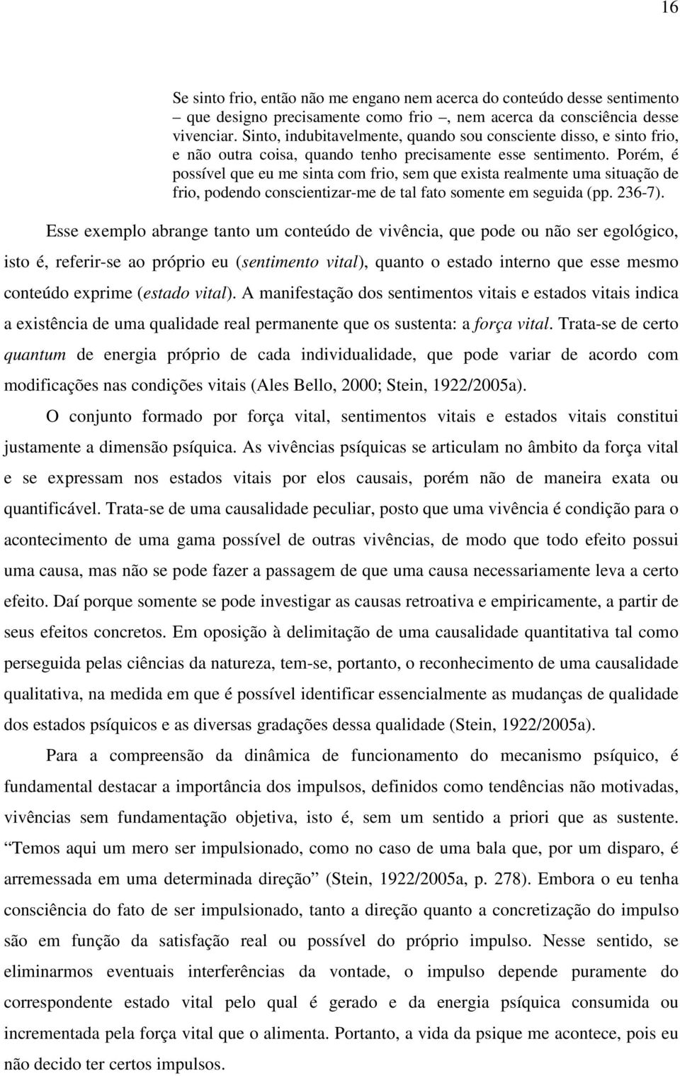 Porém, é possível que eu me sinta com frio, sem que exista realmente uma situação de frio, podendo conscientizar-me de tal fato somente em seguida (pp. 236-7).