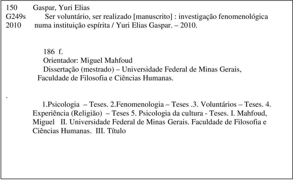 Orientador: Miguel Mahfoud Dissertação (mestrado) Universidade Federal de Minas Gerais, Faculdade de Filosofia e Ciências Humanas.. 1.