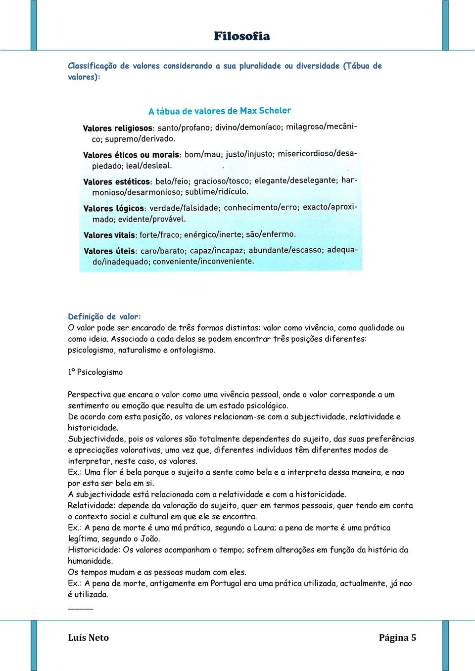 1º Psicologismo Perspectiva que encara o valor como uma vivência pessoal, onde o valor corresponde a um sentimento ou emoção que resulta de um estado psicológico.