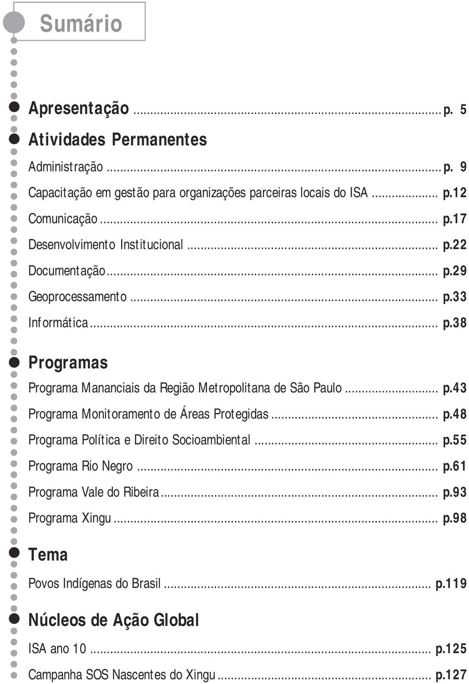 .. p.48 Programa Política e Direito Socioambiental... p.55 Programa Rio Negro... p.61 Programa Vale do Ribeira... p.93 Programa Xingu... p.98 Tema Povos Indígenas do Brasil.