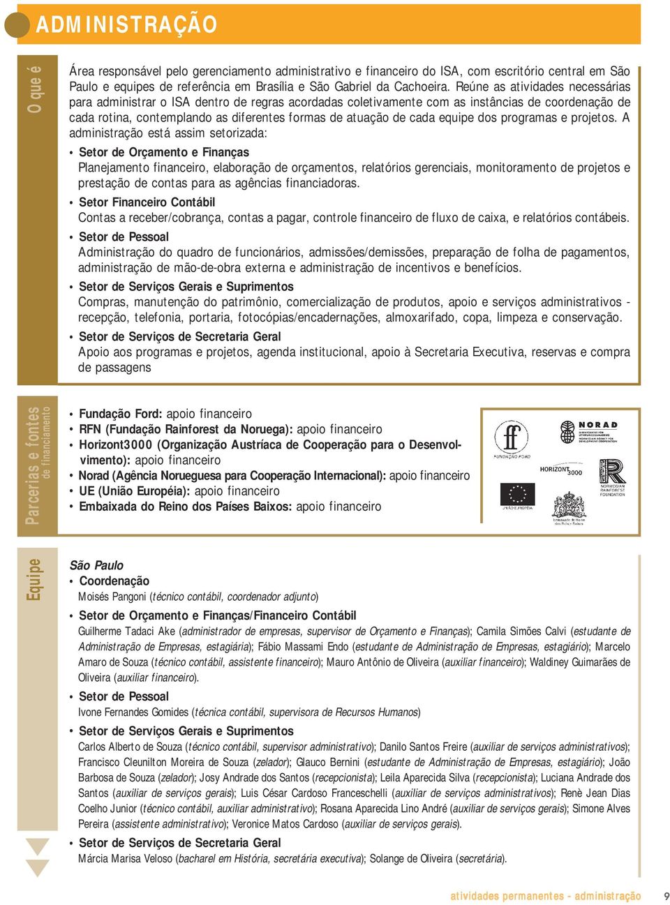 Reúne as atividades necessárias para administrar o ISA dentro de regras acordadas coletivamente com as instâncias de coordenação de cada rotina, contemplando as diferentes formas de atuação de cada