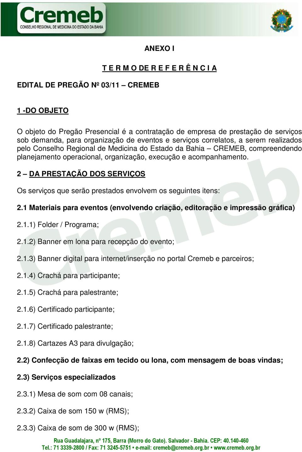 2 DA PRESTAÇÃO DOS SERVIÇOS Os serviços que serão prestados envolvem os seguintes itens: 2.1 Materiais para eventos (envolvendo criação, editoração e impressão gráfica) 2.1.1) Folder / Programa; 2.1.2) Banner em lona para recepção do evento; 2.