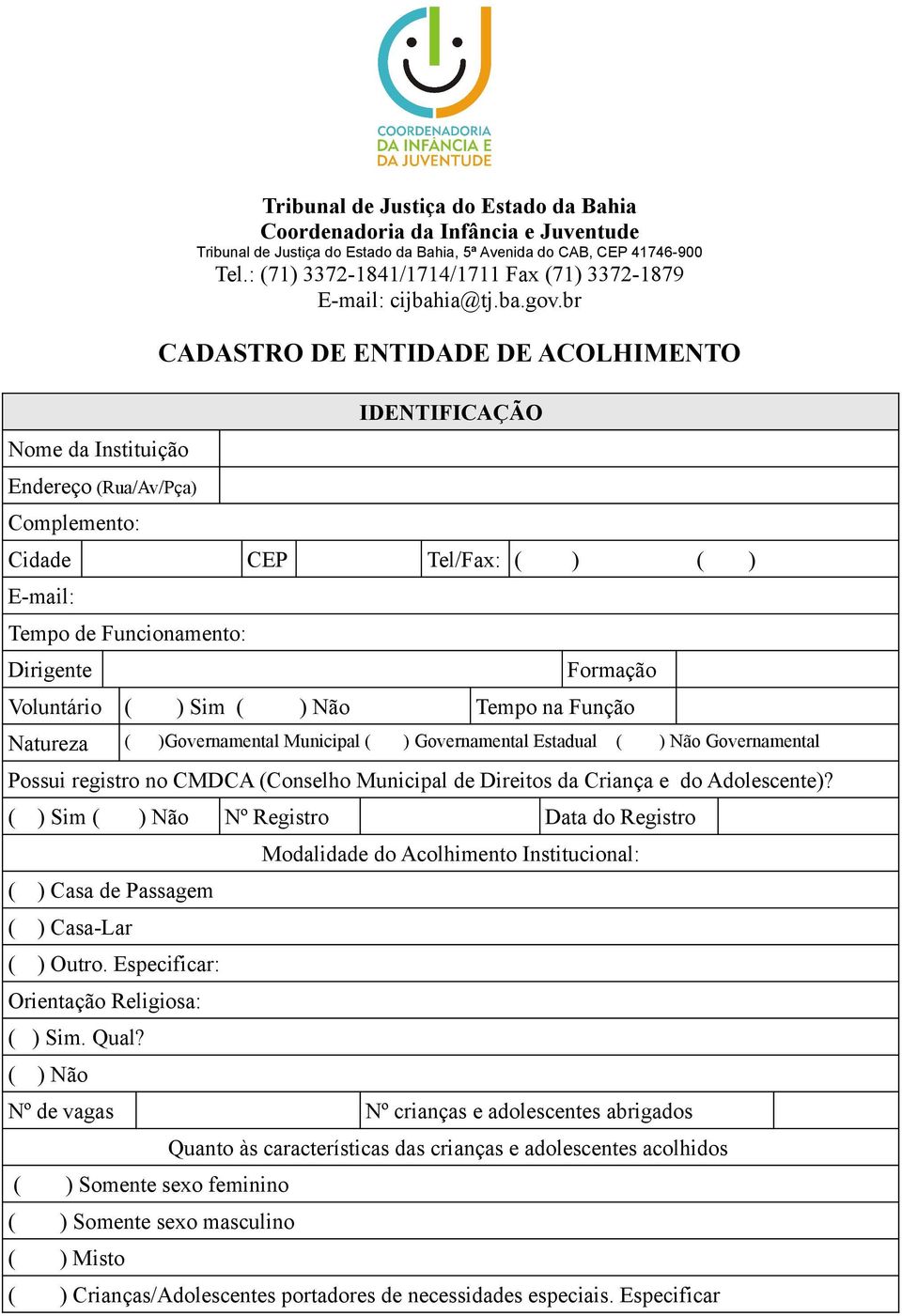 br CADASTRO DE ENTIDADE DE ACOLHIMENTO IDENTIFICAÇÃO Cidade CEP Tel/Fax: ( ) ( ) E-mail: Tempo de Funcionamento: Dirigente Formação Voluntário ( ) Sim ( ) Não Tempo na Função Natureza (