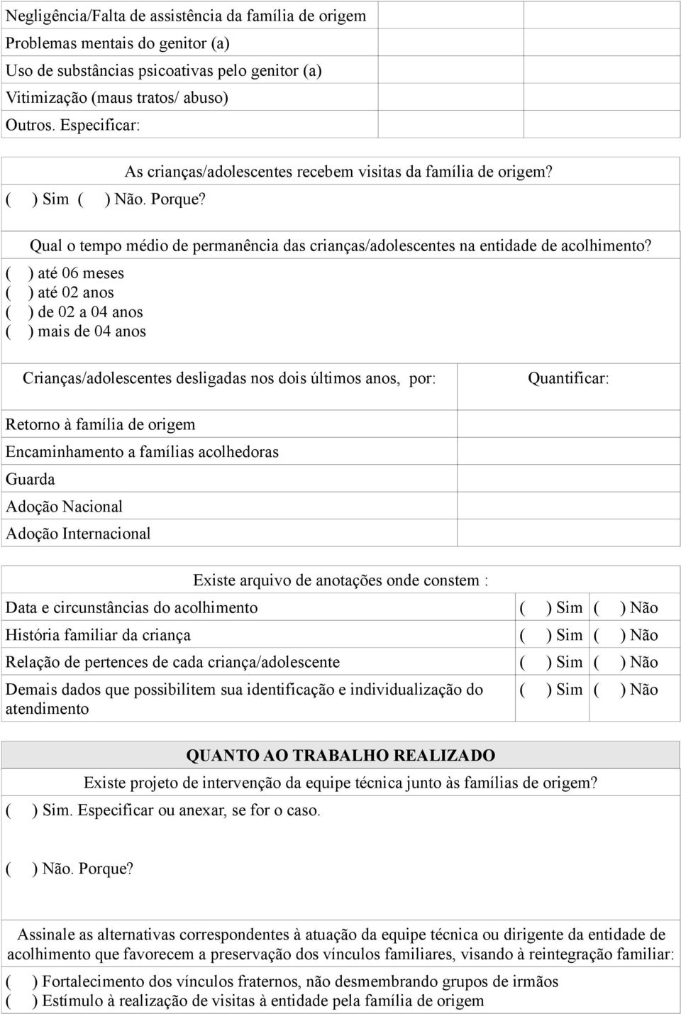 ( ) até 06 meses ( ) até 02 anos ( ) de 02 a 04 anos ( ) mais de 04 anos Crianças/adolescentes desligadas nos dois últimos anos, por: Quantificar: Retorno à família de origem Encaminhamento a