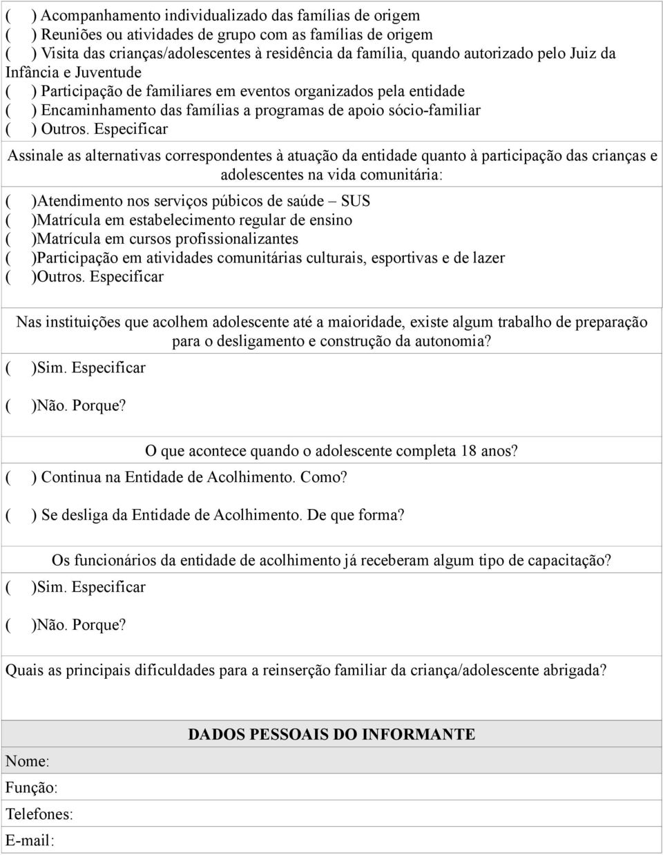 Especificar Assinale as alternativas correspondentes à atuação da entidade quanto à participação das crianças e adolescentes na vida comunitária: ( )Atendimento nos serviços púbicos de saúde SUS (