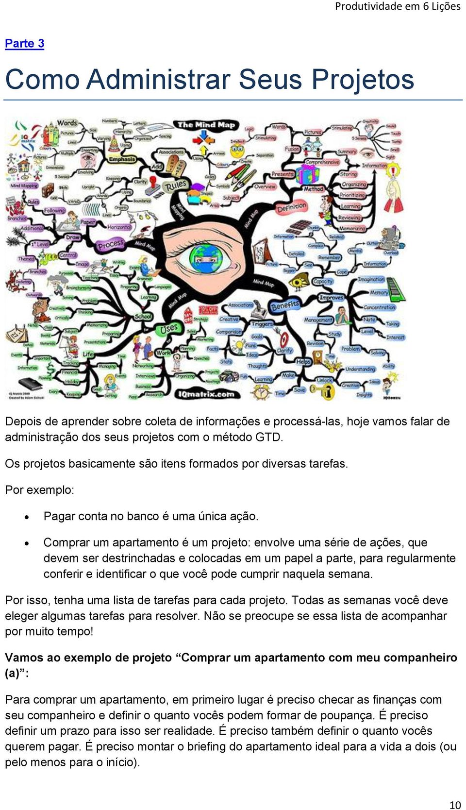 Comprar um apartamento é um projeto: envolve uma série de ações, que devem ser destrinchadas e colocadas em um papel a parte, para regularmente conferir e identificar o que você pode cumprir naquela