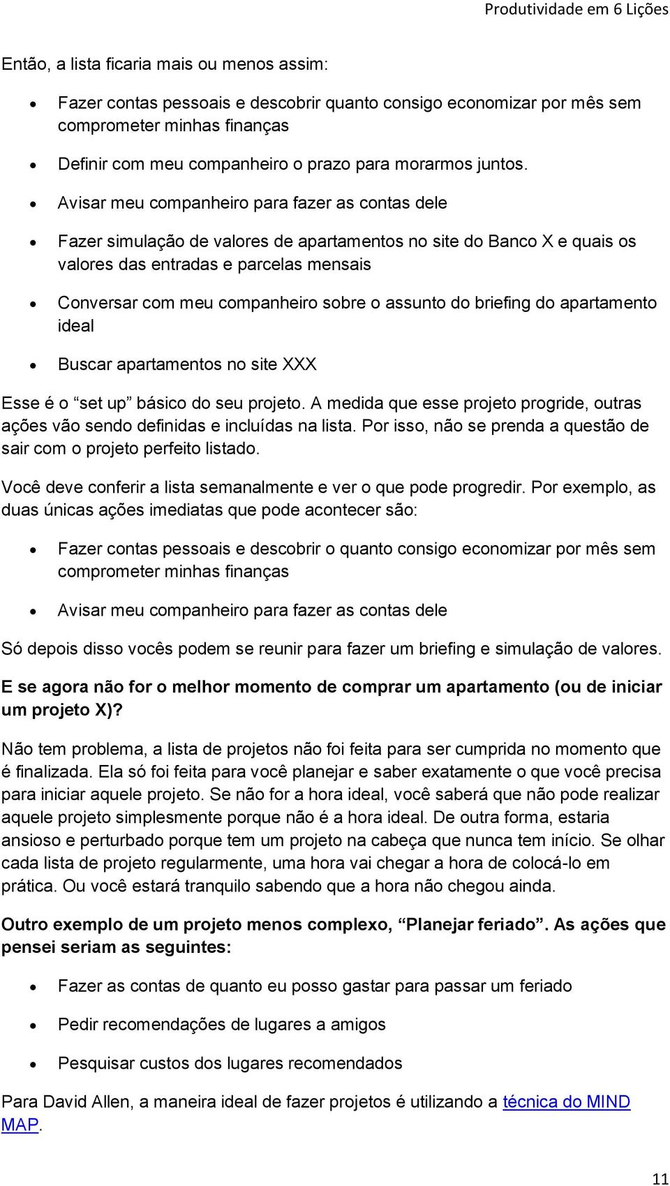 Avisar meu companheiro para fazer as contas dele Fazer simulação de valores de apartamentos no site do Banco X e quais os valores das entradas e parcelas mensais Conversar com meu companheiro sobre o