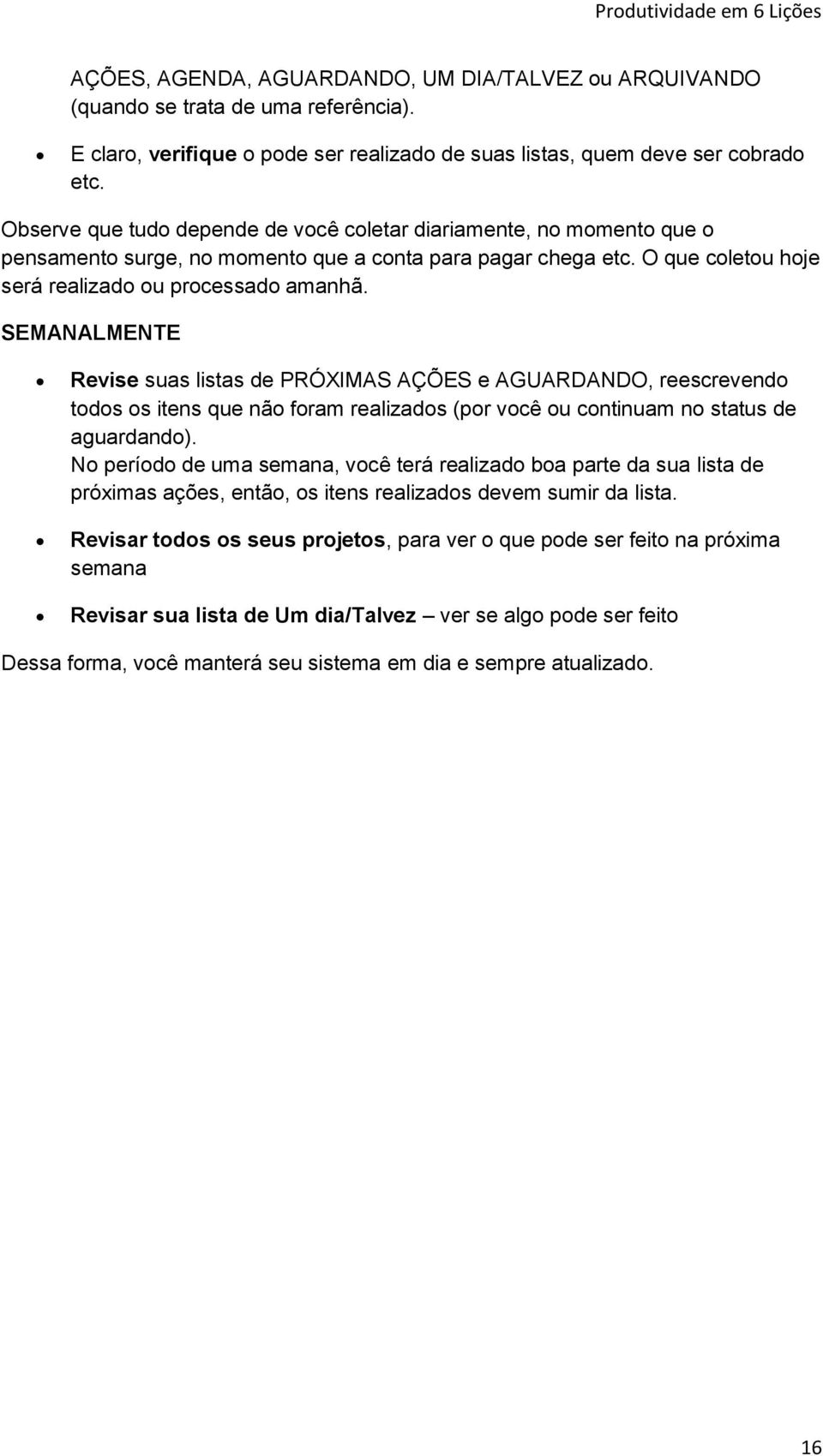 SEMANALMENTE Revise suas listas de PRÓXIMAS AÇÕES e AGUARDANDO, reescrevendo todos os itens que não foram realizados (por você ou continuam no status de aguardando).