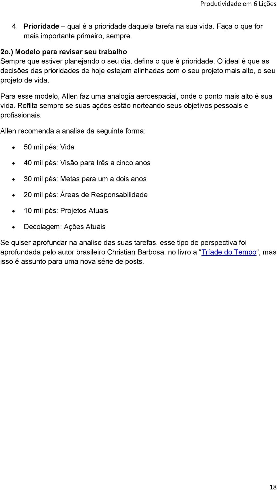 O ideal é que as decisões das prioridades de hoje estejam alinhadas com o seu projeto mais alto, o seu projeto de vida.