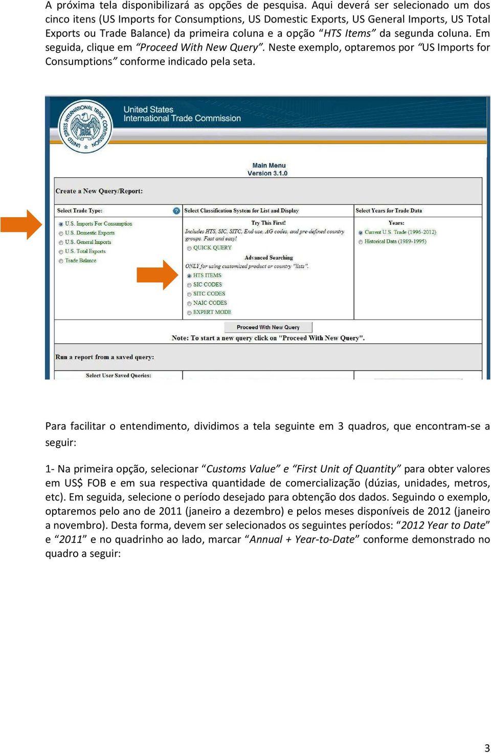 segunda coluna. Em seguida, clique em Proceed With New Query. Neste exemplo, optaremos por US Imports for Consumptions conforme indicado pela seta.