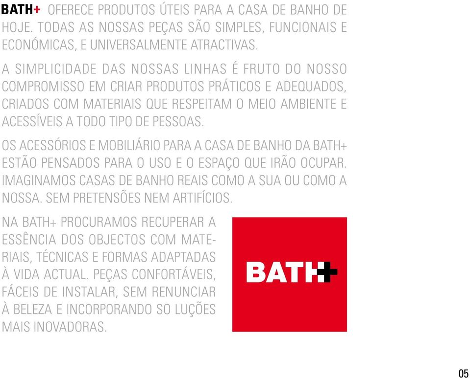 pessoas. Os acessórios e mobiliário para a casa de banho da BATH+ estão pensados para o uso e o espaço que irão ocupar. Imaginamos casas de banho reais como a sua ou como a nossa.