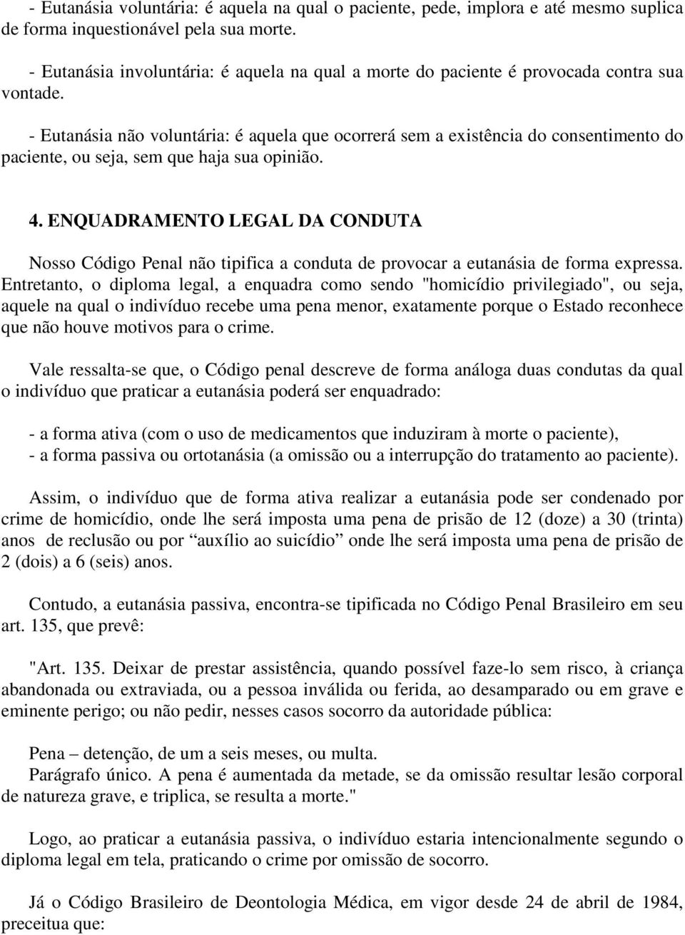 - Eutanásia não voluntária: é aquela que ocorrerá sem a existência do consentimento do paciente, ou seja, sem que haja sua opinião. 4.