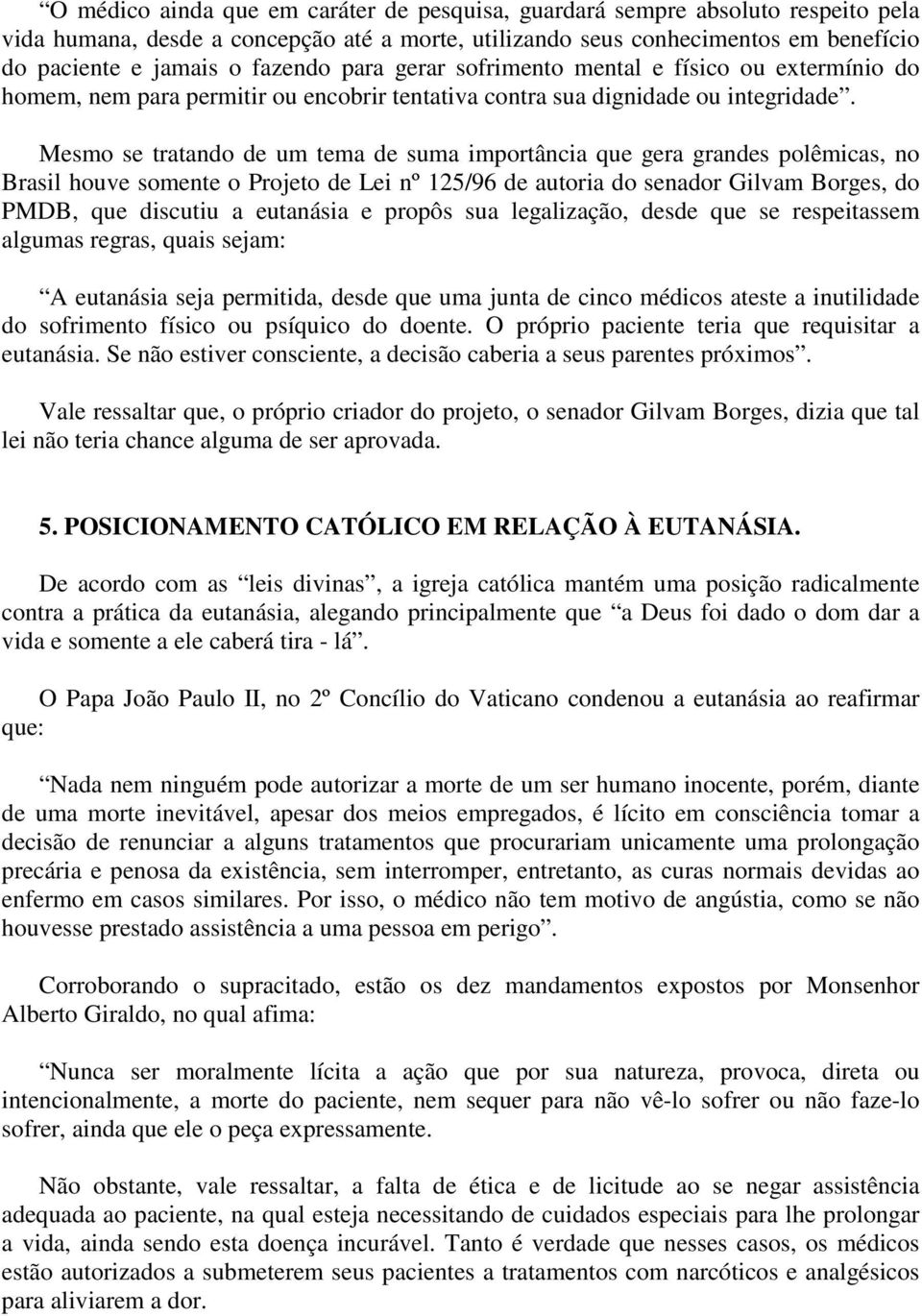 Mesmo se tratando de um tema de suma importância que gera grandes polêmicas, no Brasil houve somente o Projeto de Lei nº 125/96 de autoria do senador Gilvam Borges, do PMDB, que discutiu a eutanásia
