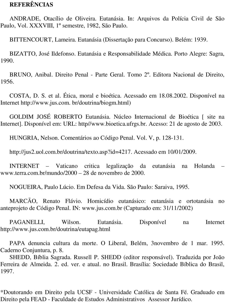 Editora Nacional de Direito, 1956. COSTA, D. S. et al. Ética, moral e bioética. Acessado em 18.08.2002. Disponível na Internet http://www.jus.com. br/doutrina/biogm.