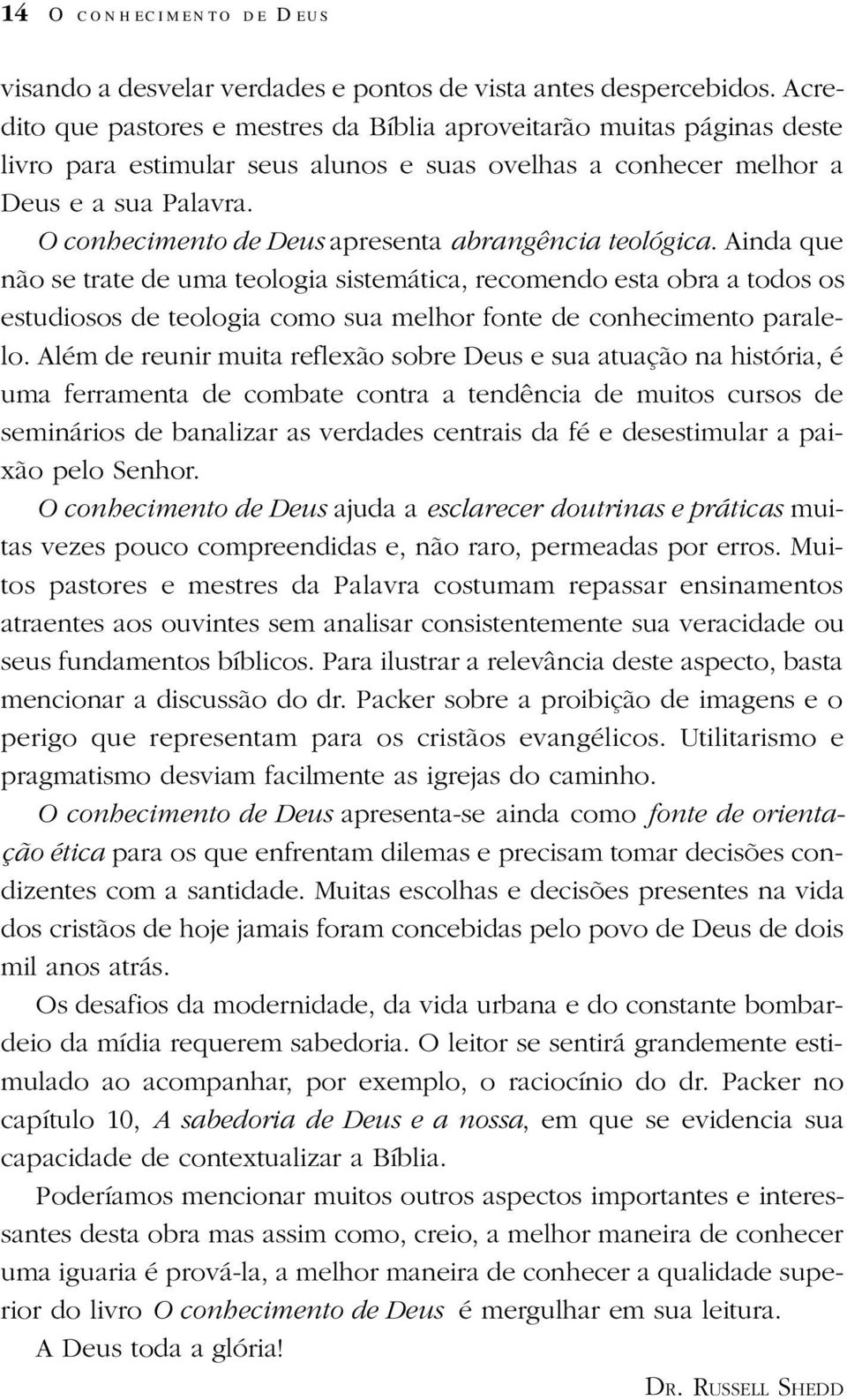 O conhecimento de Deus apresenta abrangência teológica.