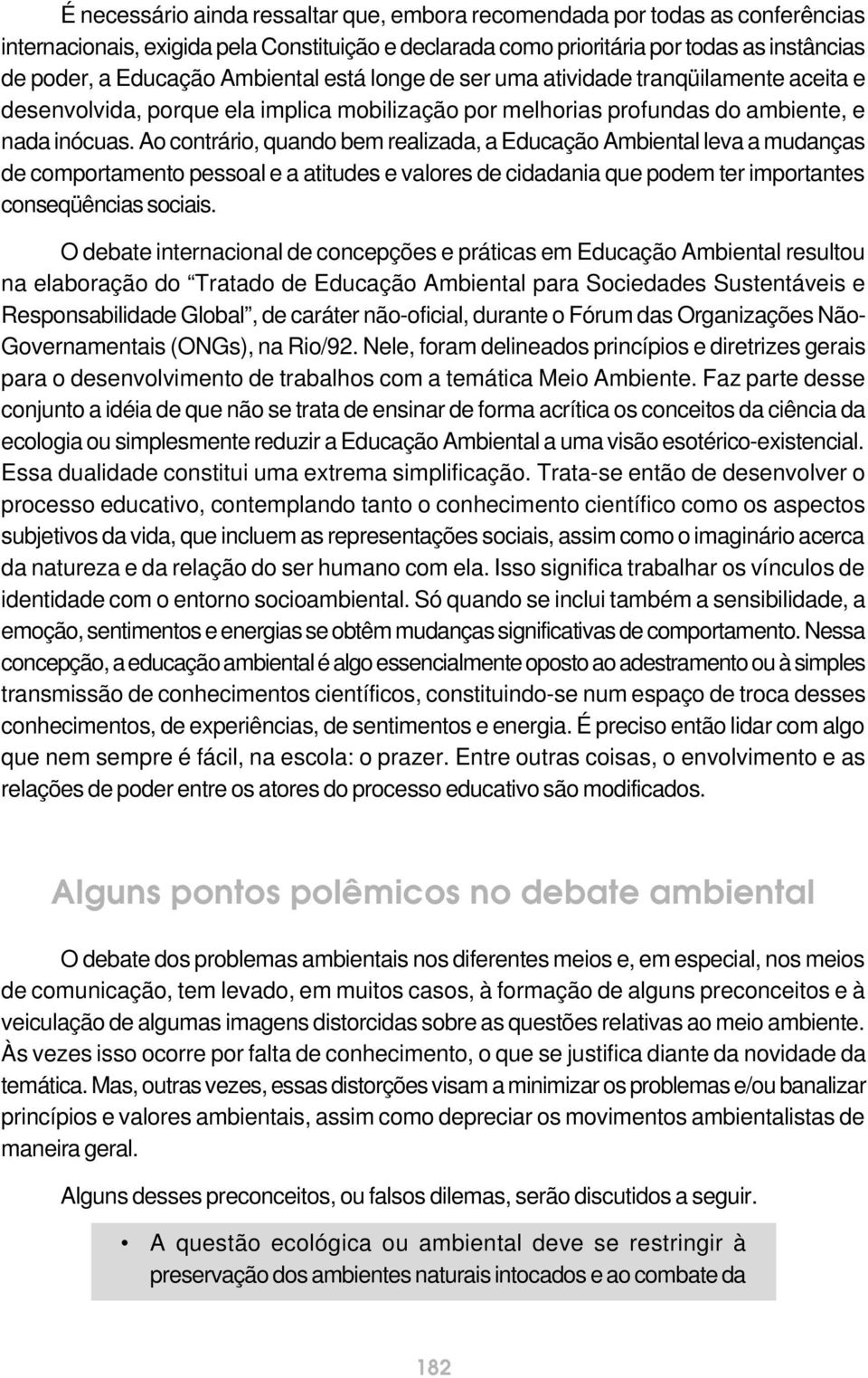 Ao contrário, quando bem realizada, a Educação Ambiental leva a mudanças de comportamento pessoal e a atitudes e valores de cidadania que podem ter importantes conseqüências sociais.