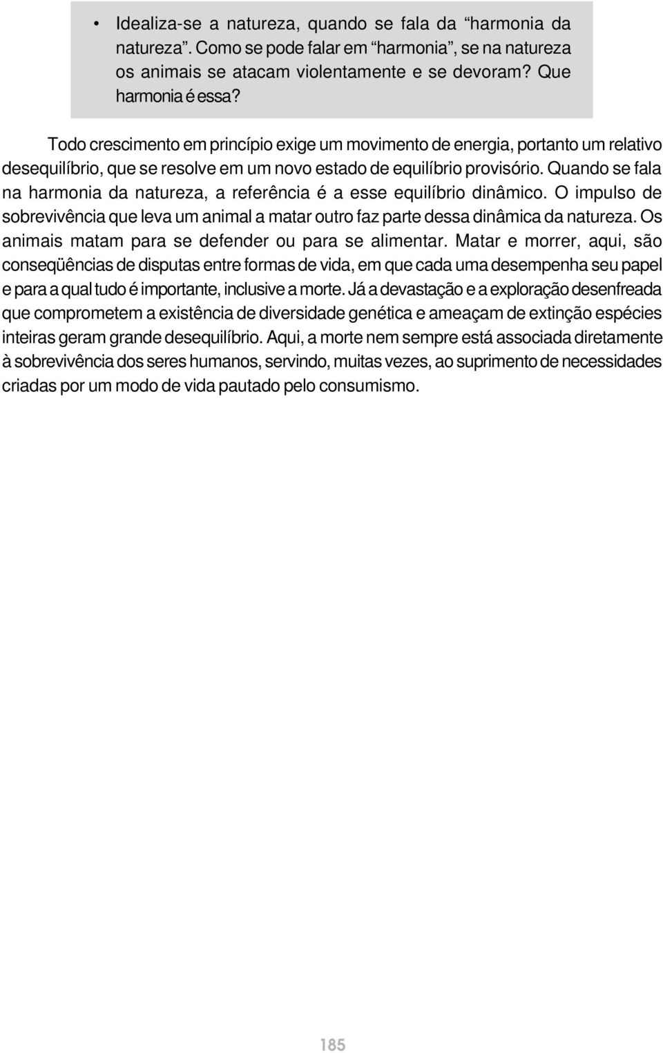 Quando se fala na harmonia da natureza, a referência é a esse equilíbrio dinâmico. O impulso de sobrevivência que leva um animal a matar outro faz parte dessa dinâmica da natureza.