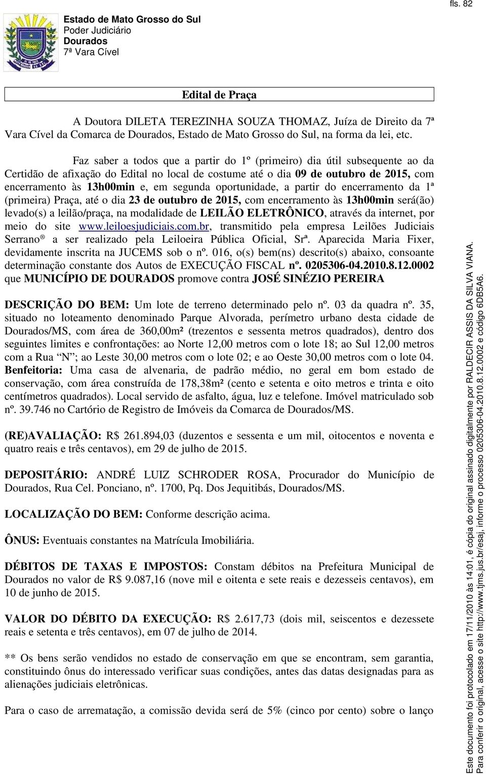 segunda oportunidade, a partir do encerramento da 1ª (primeira) Praça, até o dia 23 de outubro de 2015, com encerramento às 13h00min será(ão) levado(s) a leilão/praça, na modalidade de LEILÃO