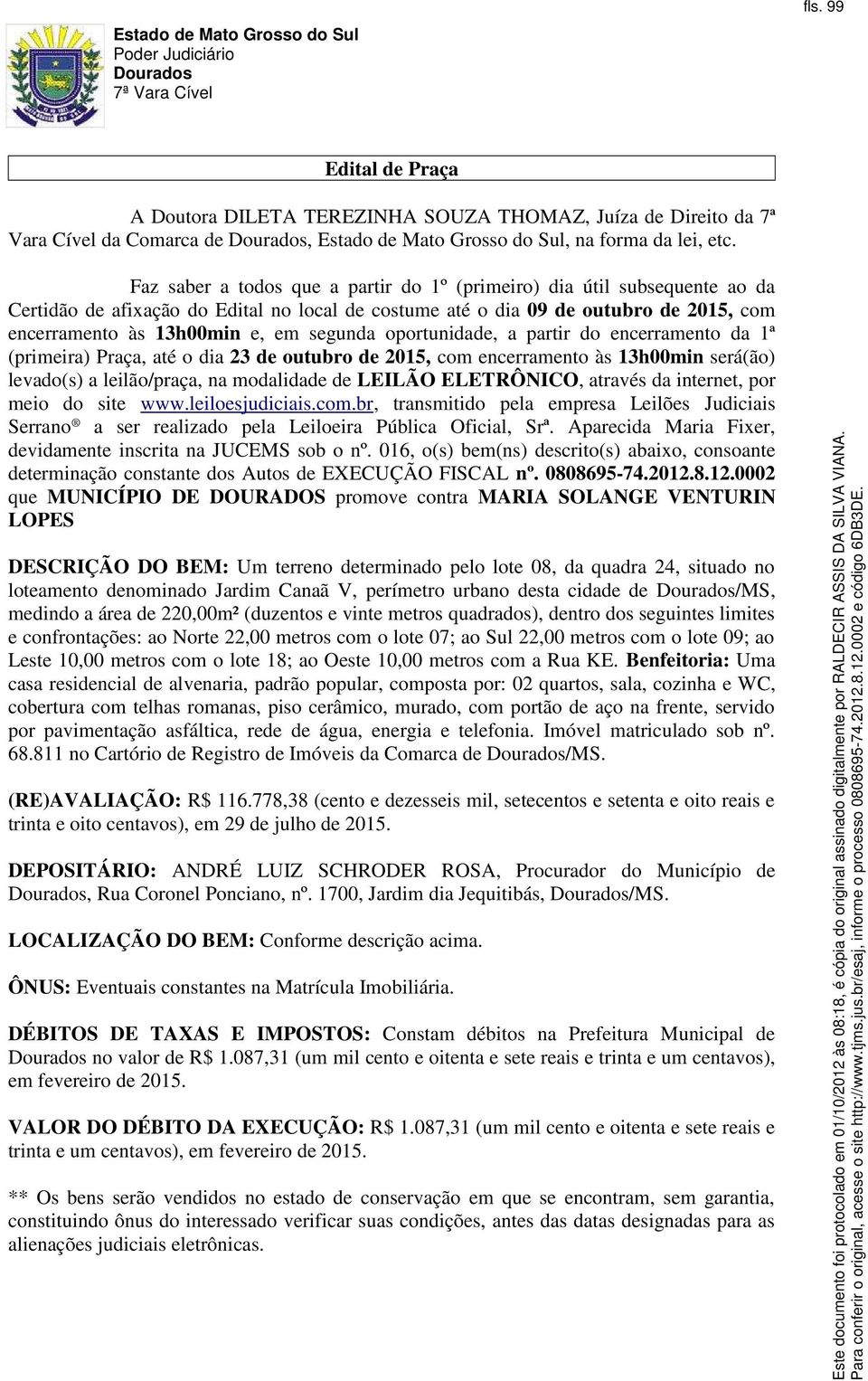 segunda oportunidade, a partir do encerramento da 1ª (primeira) Praça, até o dia 23 de outubro de 2015, com encerramento às 13h00min será(ão) levado(s) a leilão/praça, na modalidade de LEILÃO