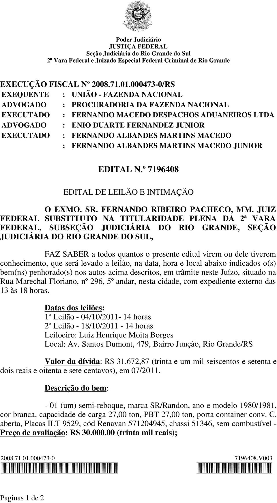 FERNANDO ALBANDES MARTINS MACEDO : FERNANDO ALBANDES MARTINS MACEDO JUNIOR EDITAL N.º 7196408 EDITAL DE LEILÃO E INTIMAÇÃO O EXMO. SR. FERNANDO RIBEIRO PACHECO, MM.