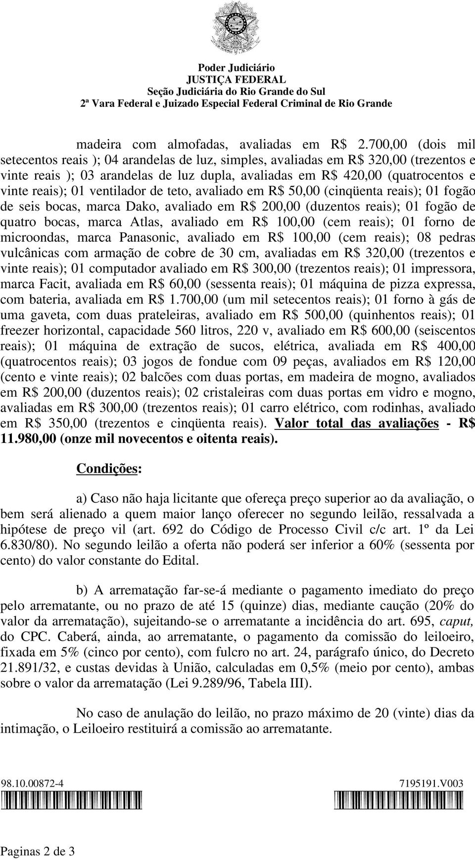 01 ventilador de teto, avaliado em R$ 50,00 (cinqüenta reais); 01 fogão de seis bocas, marca Dako, avaliado em R$ 200,00 (duzentos reais); 01 fogão de quatro bocas, marca Atlas, avaliado em R$ 100,00