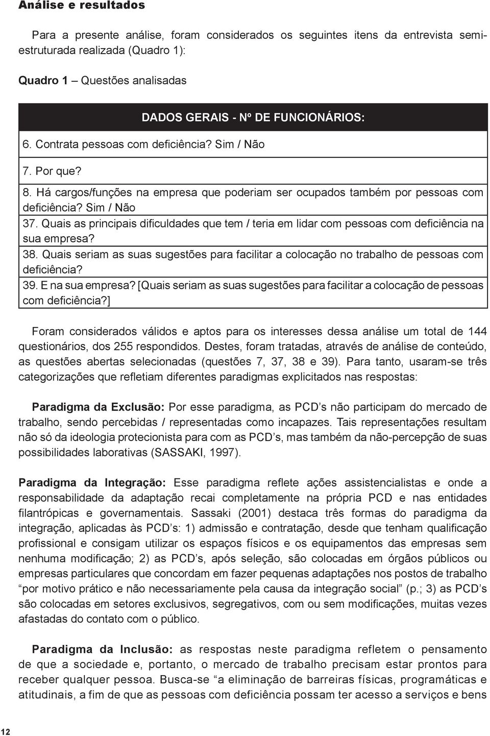 Quais as principais dificuldades que tem / teria em lidar com pessoas com deficiência na sua empresa? 38.