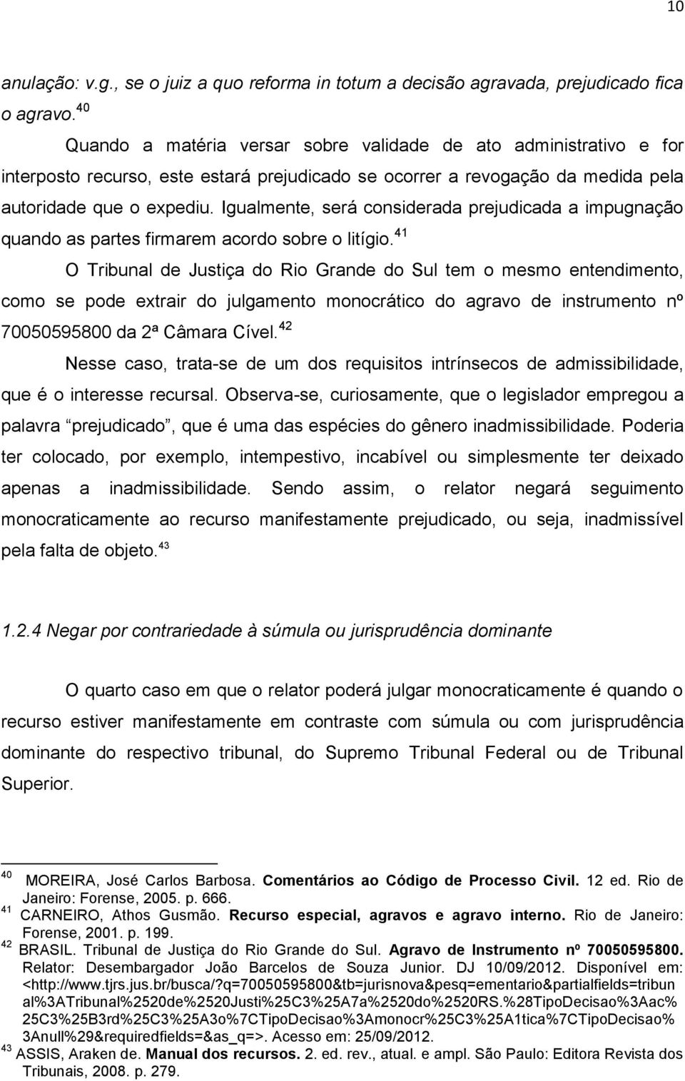 Igualmente, será considerada prejudicada a impugnação quando as partes firmarem acordo sobre o litígio.