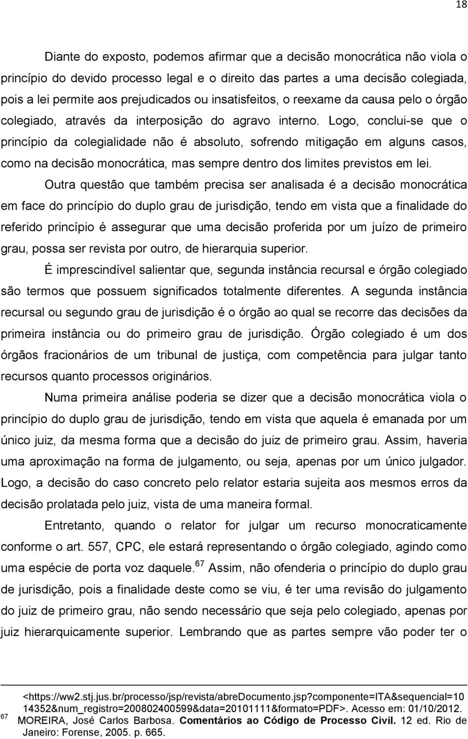 Logo, conclui-se que o princípio da colegialidade não é absoluto, sofrendo mitigação em alguns casos, como na decisão monocrática, mas sempre dentro dos limites previstos em lei.